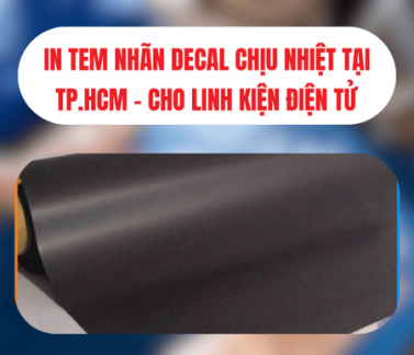 In Tem Nhãn Decal Chịu Nhiệt Tại Tp.HCM – Giải Pháp Bền Bỉ Cho Linh Kiện Điện Tử